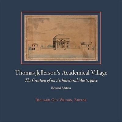 Thomas Jefferson‘s Academical Village: The Creation of an Architectural Masterpiece