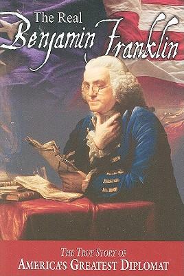 The Real Benjamin Franklin: Part I: Benjamin Franklin: Printer Philosopher Patriot (a History of His Life)/Part II: Timeless Treasures from Benj