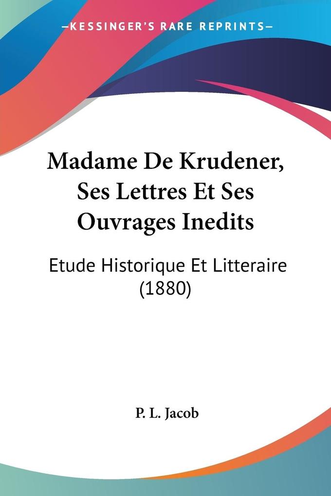 Madame De Krudener Ses Lettres Et Ses Ouvrages Inedits
