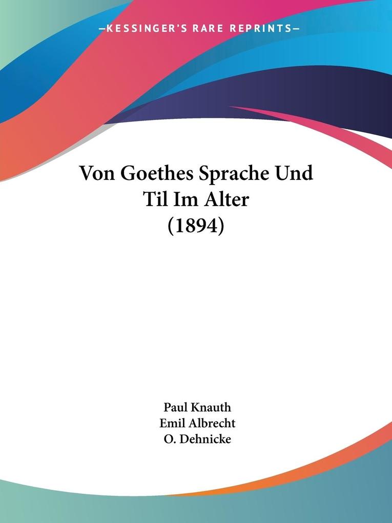Von Goethes Sprache Und Til Im Alter (1894) - Paul Knauth/ Emil Albrecht/ O. Dehnicke