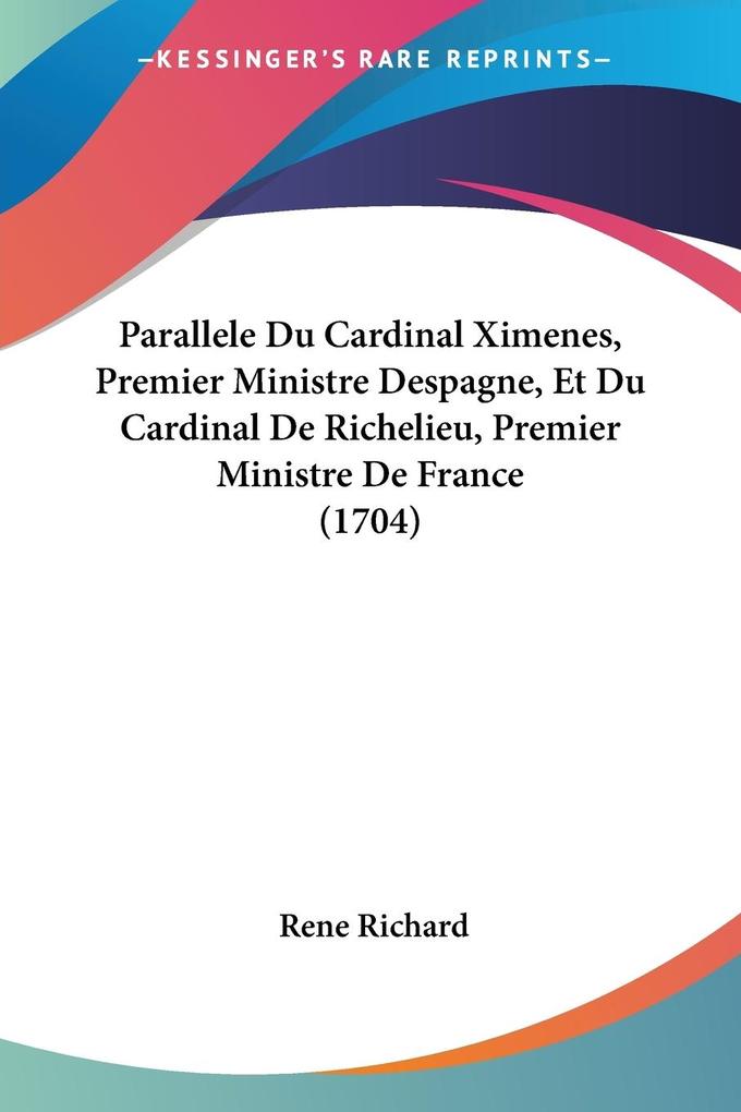 Parallele Du Cardinal Ximenes Premier Ministre Despagne Et Du Cardinal De Richelieu Premier Ministre De France (1704)
