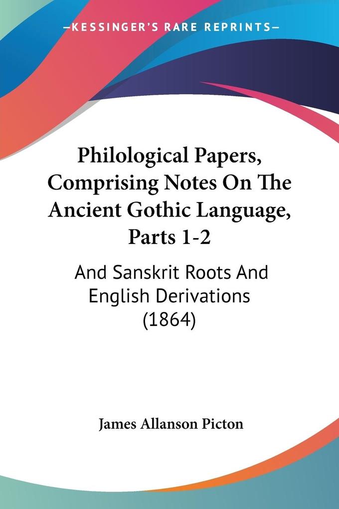 Philological Papers Comprising Notes On The Ancient Gothic Language Parts 1-2
