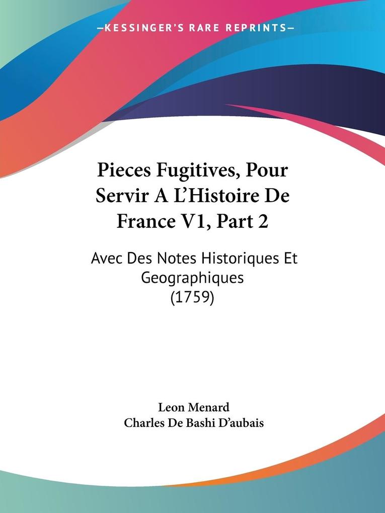 Pieces Fugitives Pour Servir A L'Histoire De France V1 Part 2 - Leon Menard/ Charles De Bashi D'Aubais