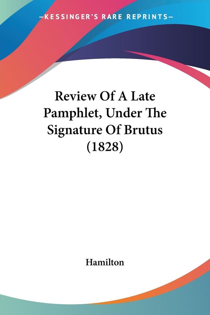 Review Of A Late Pamphlet Under The Signature Of Brutus (1828)