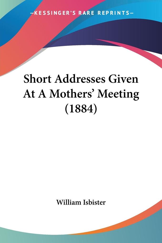 Short Addresses Given At A Mothers‘ Meeting (1884)