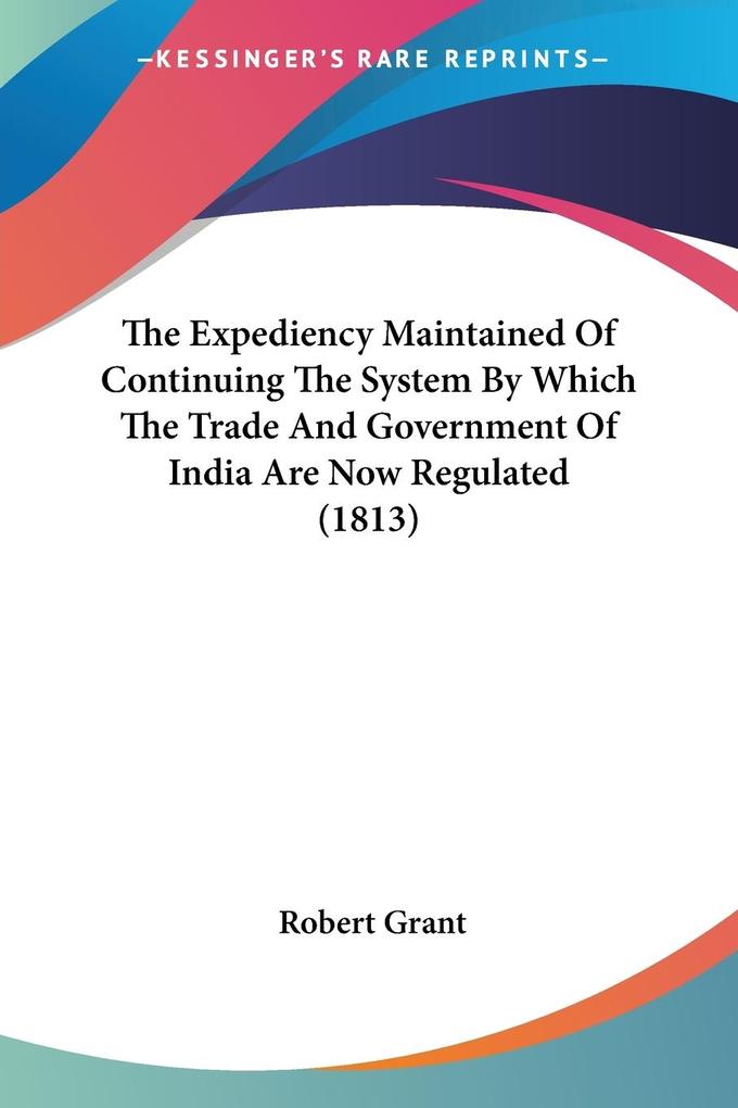 The Expediency Maintained Of Continuing The System By Which The Trade And Government Of India Are Now Regulated (1813)