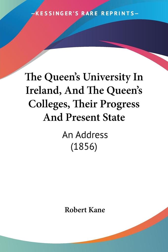 The Queen‘s University In Ireland And The Queen‘s Colleges Their Progress And Present State