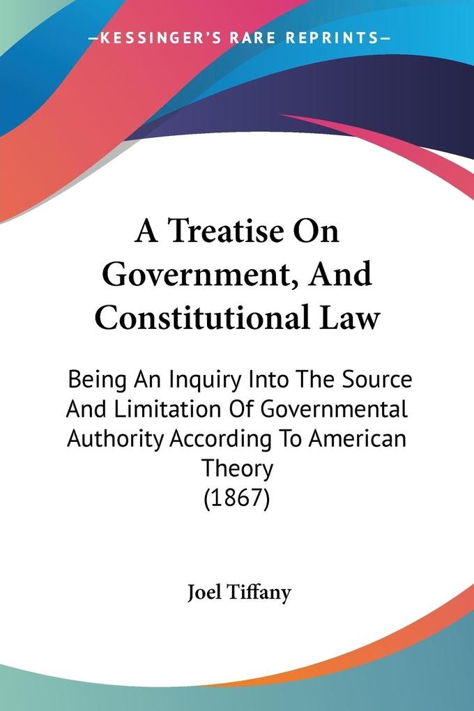 A Treatise On Government And Constitutional Law