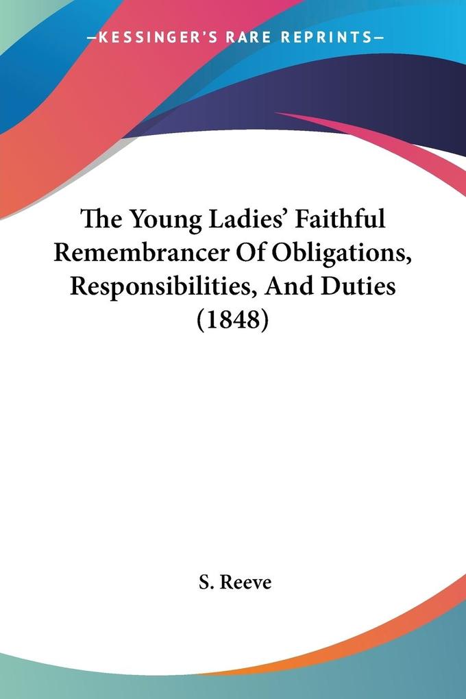 The Young Ladies‘ Faithful Remembrancer Of Obligations Responsibilities And Duties (1848)