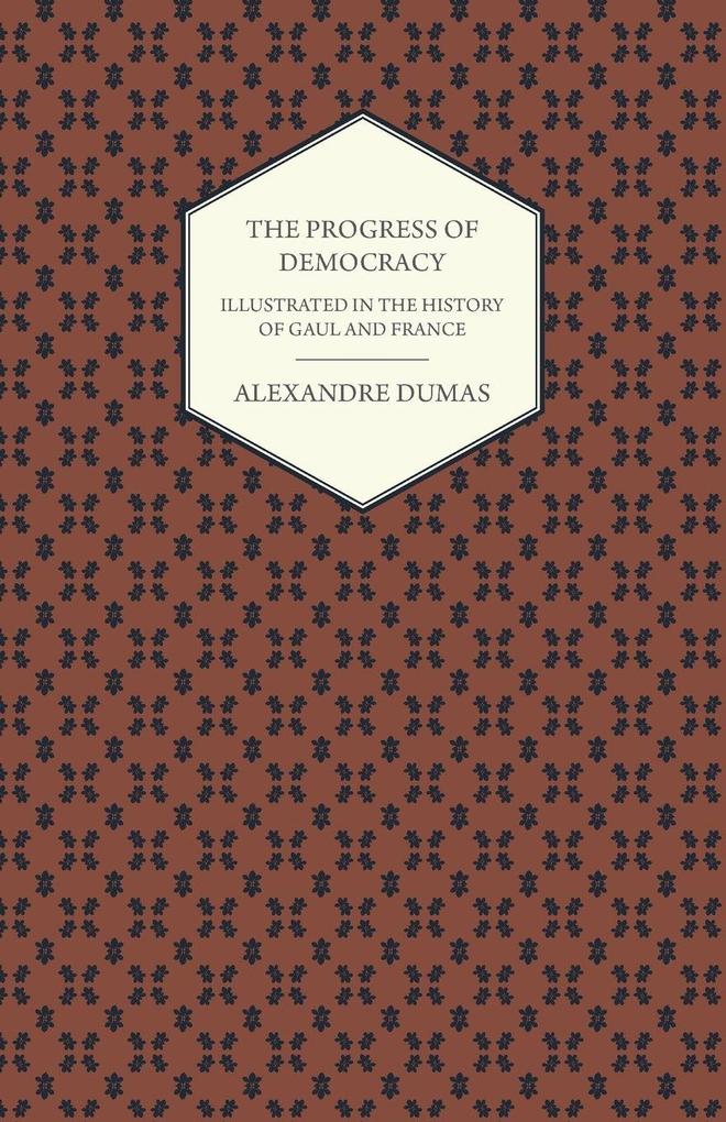 The Progress Of Democracy - Illustrated In The History Of Gaul And France