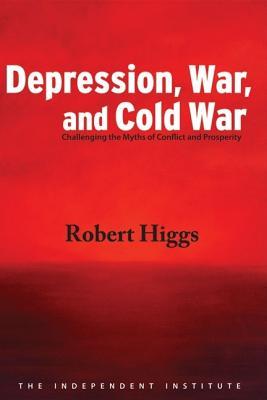 Depression War and Cold War: Challenging the Myths of Conflict and Prosperity
