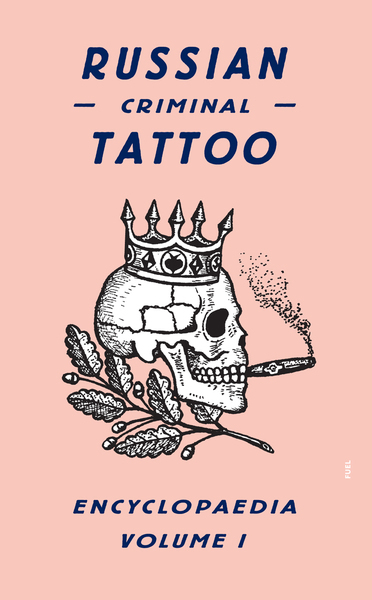 Fuel Russian Criminal Tattoo Encyclopaedia Volume 1