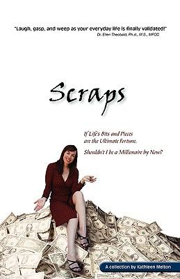 Scraps - If Life‘s Bits and Pieces Are the Ultimate Fortune Shouldn‘t I Be a Millionaire by Now?