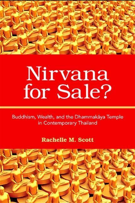 Nirvana for Sale?: Buddhism Wealth and the Dhammakaya Temple in Contemporary Thailand - Rachelle M. Scott