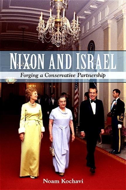 Nixon and Israel: Forging a Conservative Partnership - Noam Kochavi