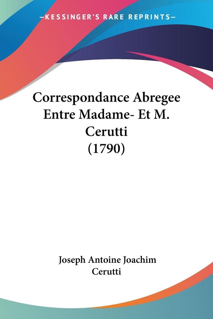 Correspondance Abregee Entre Madame- Et M. Cerutti (1790) - Joseph Antoine Joachim Cerutti