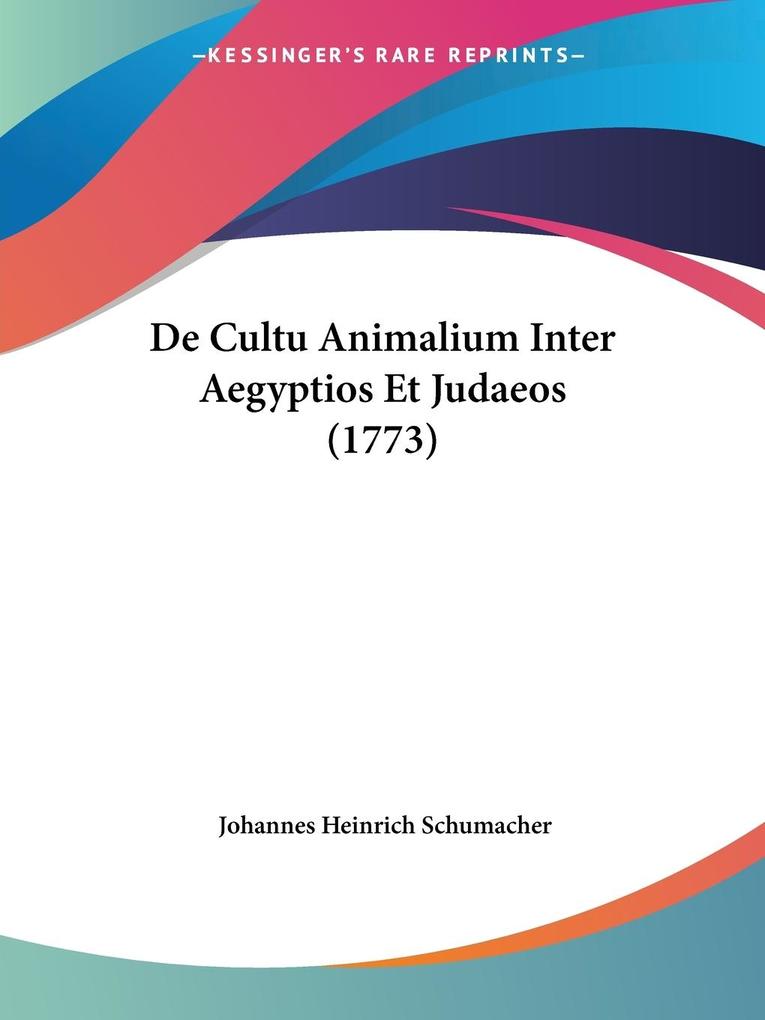 De Cultu Animalium Inter Aegyptios Et Judaeos (1773) - Johannes Heinrich Schumacher