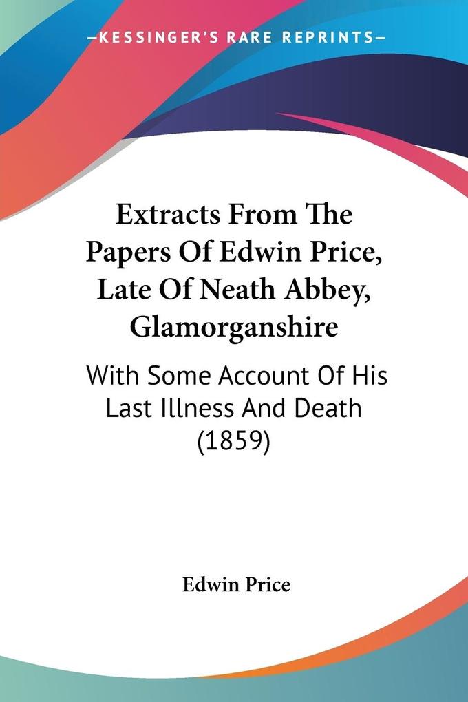 Extracts From The Papers Of Edwin Price Late Of Neath Abbey Glamorganshire