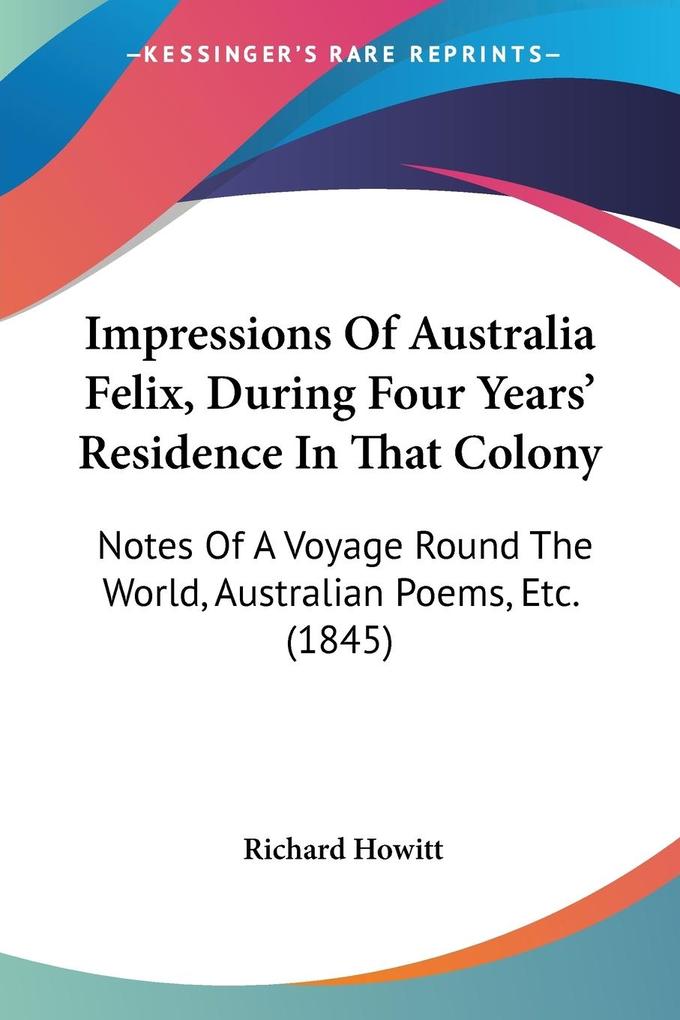 Impressions Of Australia Felix During Four Years‘ Residence In That Colony