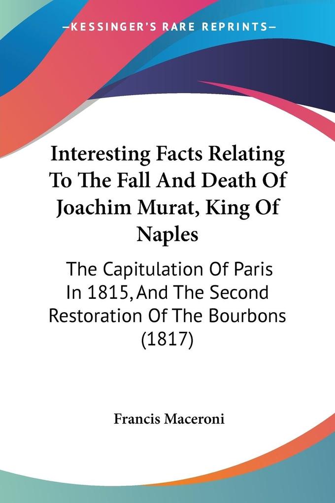 Interesting Facts Relating To The Fall And Death Of Joachim Murat King Of Naples