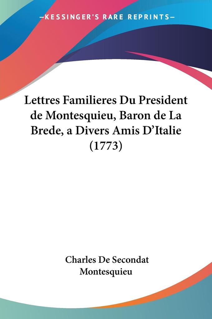 Lettres Familieres Du President de Montesquieu Baron de La Brede a Divers Amis D‘Italie (1773)