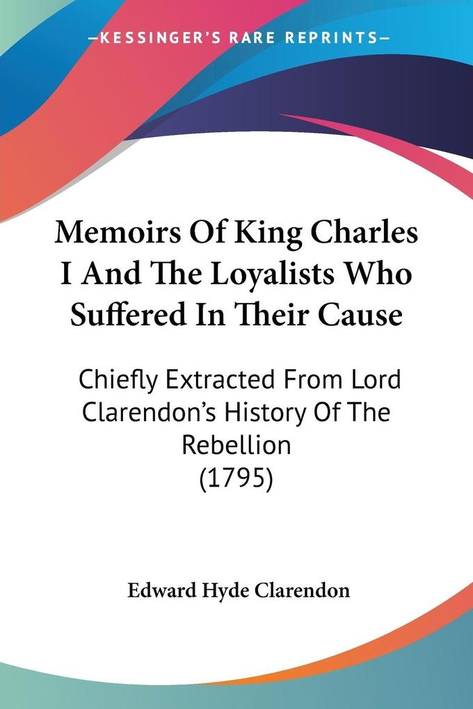 Memoirs Of King Charles I And The Loyalists Who Suffered In Their Cause