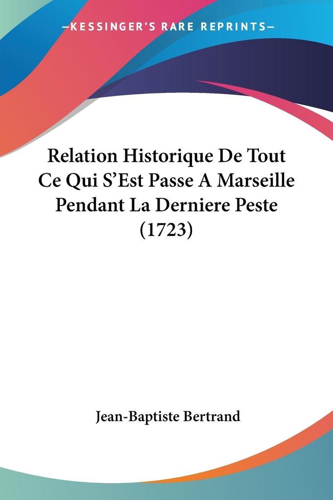 Relation Historique De Tout Ce Qui S‘Est Passe A Marseille Pendant La Derniere Peste (1723)