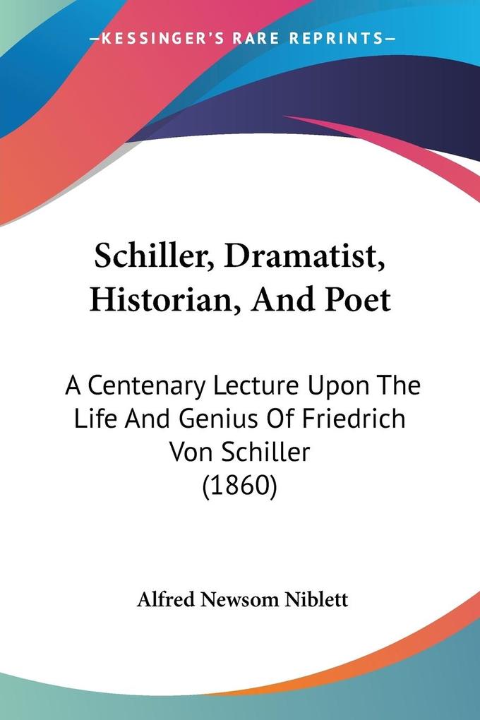 Schiller Dramatist Historian And Poet - Alfred Newsom Niblett