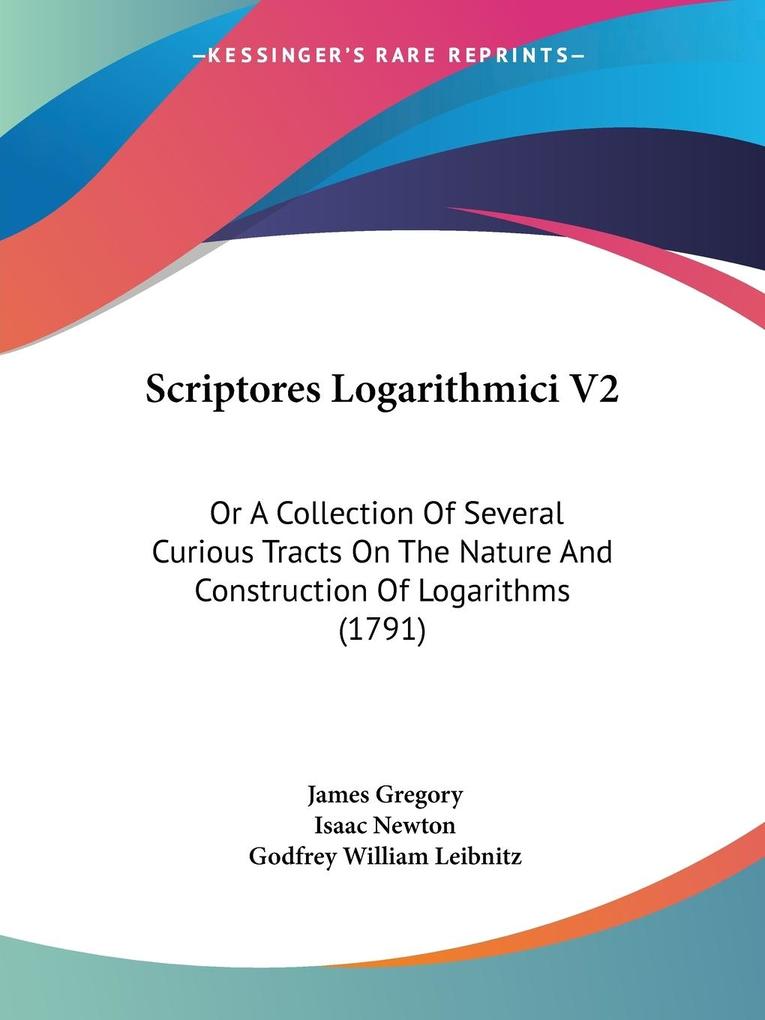 Scriptores Logarithmici V2 - James Gregory/ Isaac Newton/ Godfrey William Leibnitz