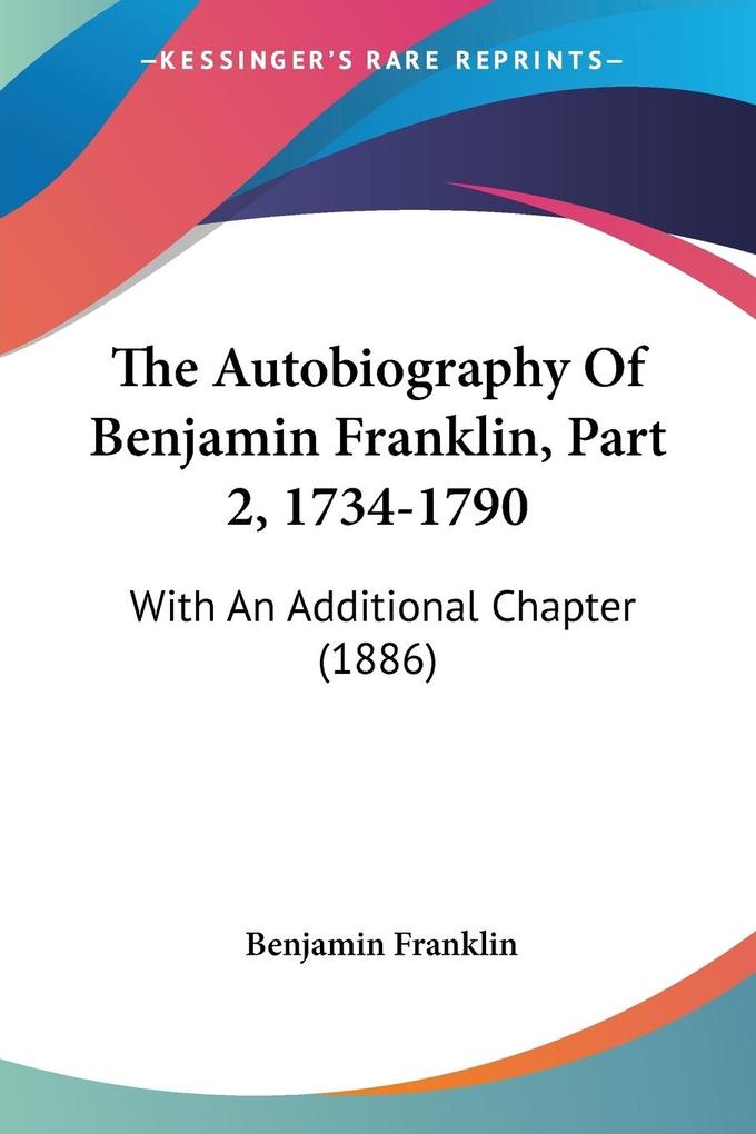 The Autobiography Of Benjamin Franklin Part 2 1734-1790