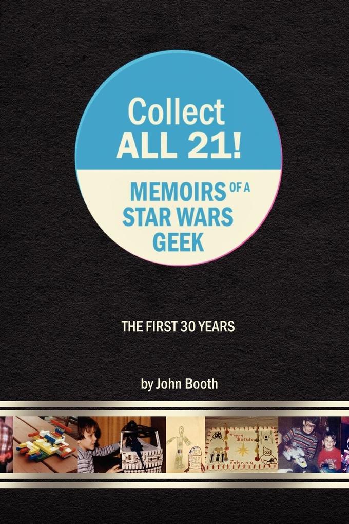 Collect All 21! Memoirs of a Star Wars Geek - The First 30 Years
