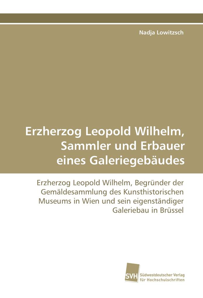Erzherzog Leopold Wilhelm Sammler und Erbauer eines Galeriegebäudes