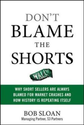 Don‘t Blame the Shorts: Why Short Sellers Are Always Blamed for Market Crashes and How History Is Repeating Itself