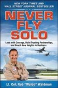 Never Fly Solo: Lead with Courage Build Trusting Partnerships and Reach New Heights in Business