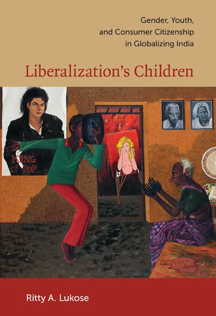 Liberalization's Children: Gender Youth and Consumer Citizenship in Globalizing India - Ritty A. Lukose