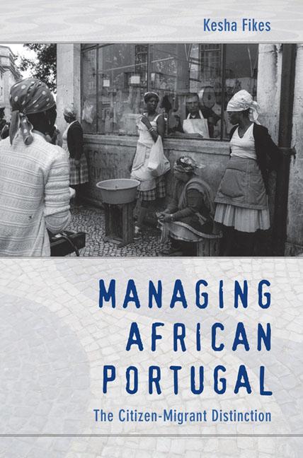 Managing African Portugal: The Citizen-Migrant Distinction - Kesha Fikes