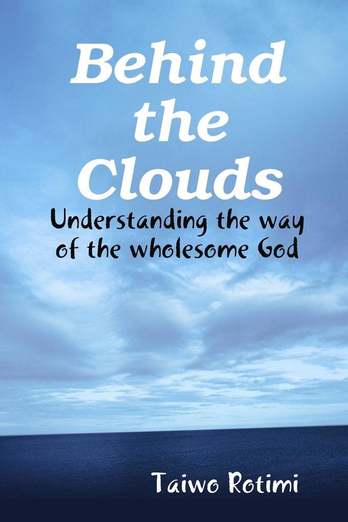 Behind the Clouds - Understanding the way of the wholesome God