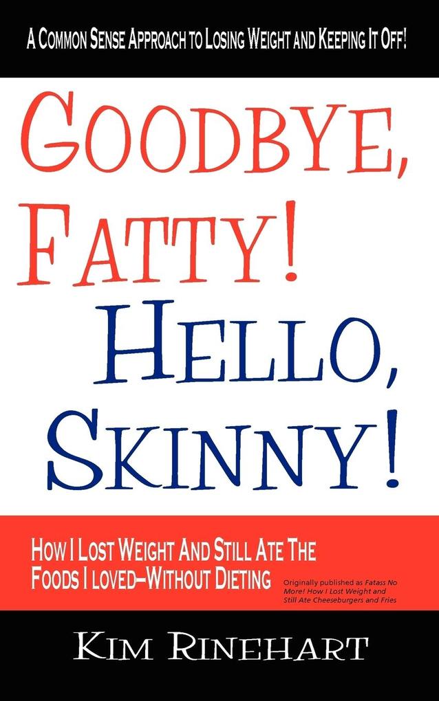 Goodbye Fatty! Hello Skinny! How I Lost Weight And Still Ate The Foods d-Without Dieting
