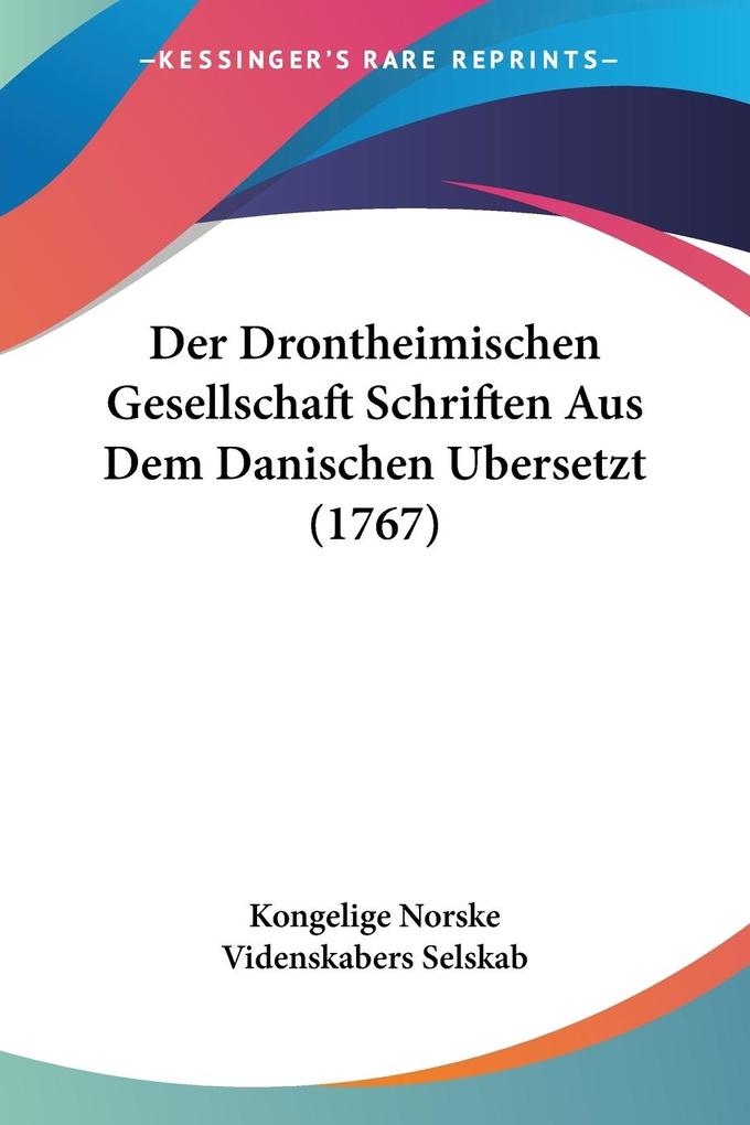 Der Drontheimischen Gesellschaft Schriften Aus Dem Danischen Ubersetzt (1767) - Kongelige Norske Videnskabers Selskab