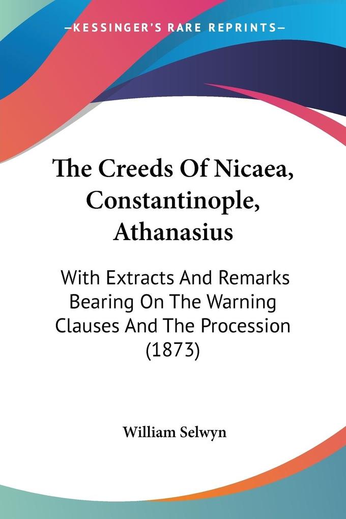 The Creeds Of Nicaea Constantinople Athanasius - William Selwyn