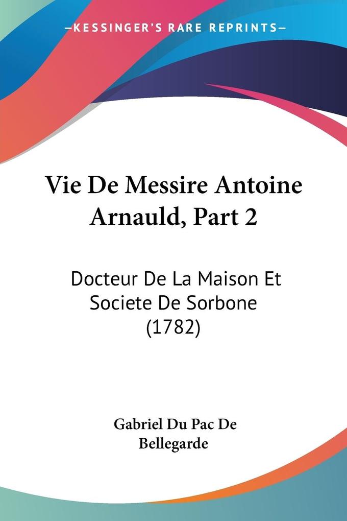 Vie De Messire Antoine Arnauld Part 2