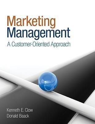 Marketing Management: A Customer-Oriented Approach - Kenneth E. Clow/ Donald Baack