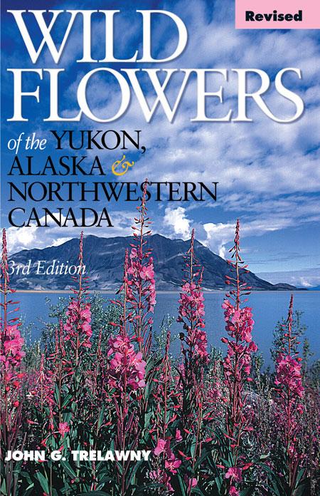 Wild Flowers of the Yukon Alaska & Northwestern Canada - John Trelawny