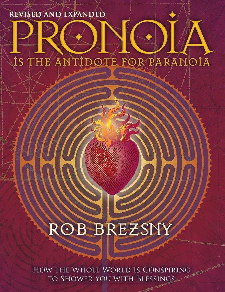 Pronoia Is the Antidote for Paranoia Revised and Expanded: How the Whole World Is Conspiring to Shower You with Blessings