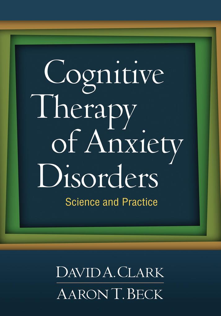 Cognitive Therapy of Anxiety Disorders: Science and Practice - David A. Clark/ Aaron T. Beck