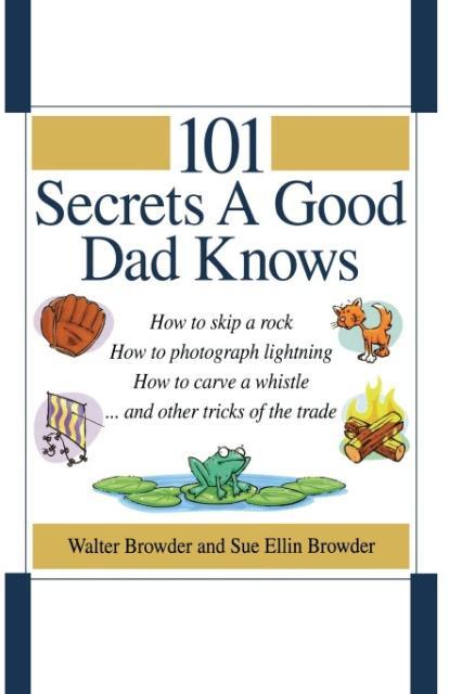 101 Secrets a Good Dad Knows - Sue Ellin Browder/ Walter Browder