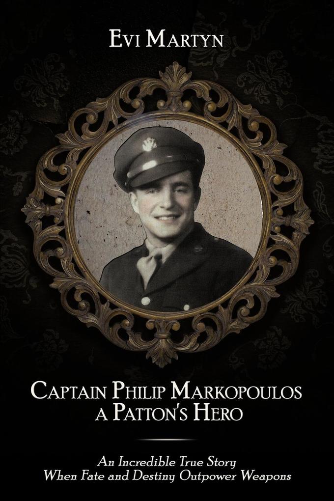 Captain Philip Markopoulos a Patton's Hero - Evi Martyn