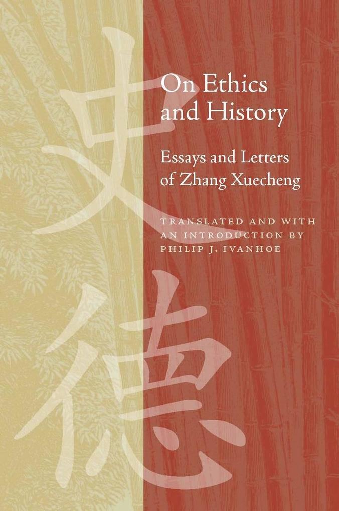 On Ethics and History: Essays and Letters of Zhang Xuecheng - Philip J. Ivanhoe