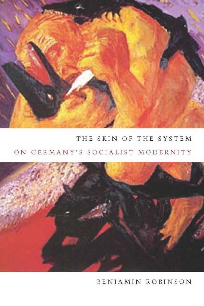 The Skin of the System: On Germany's Socialist Modernity - Benjamin Robinson
