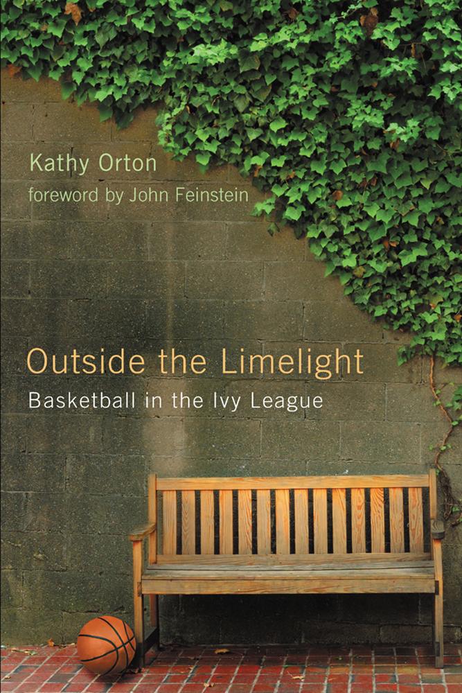 Outside the Limelight: Basketball in the Ivy League - Kathy Orton